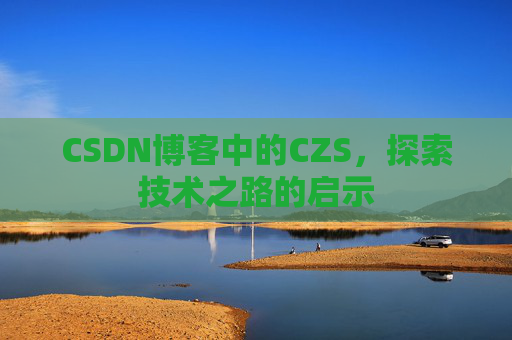 CSDN博客中的CZS，探索技术之路的启示